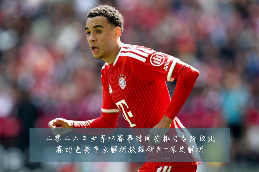 二零二六年世界杯赛事时间安排与各阶段比赛的重要节点解析数据研判-深度解析