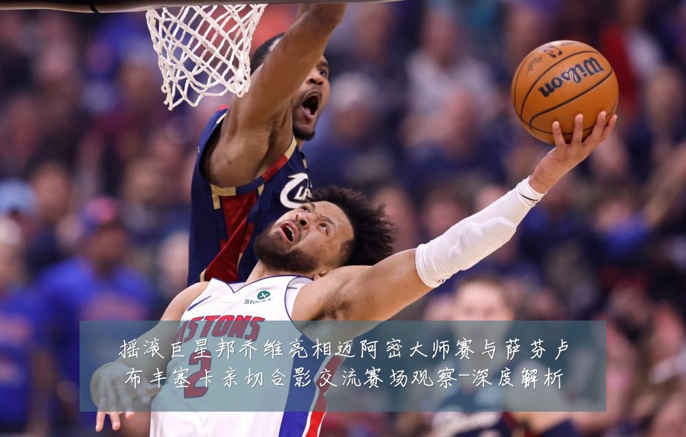 摇滚巨星邦乔维亮相迈阿密大师赛与萨芬卢布丰塞卡亲切合影交流赛场观察-深度解析