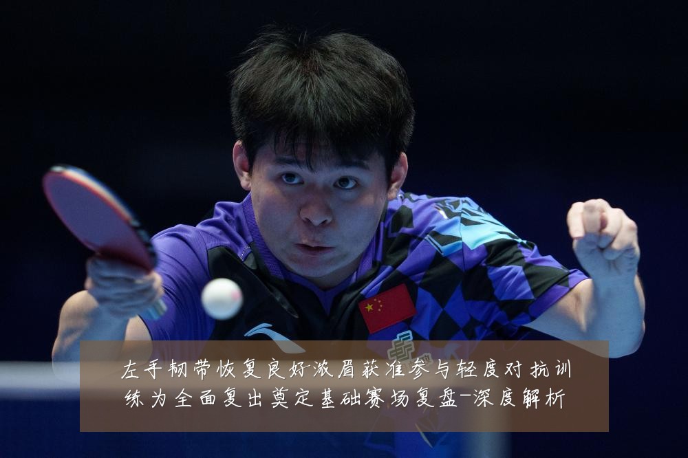 左手韧带恢复良好浓眉获准参与轻度对抗训练为全面复出奠定基础赛场复盘-深度解析