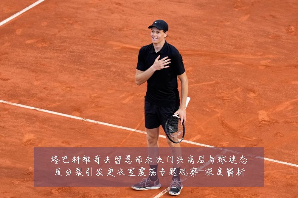 塔巴科维奇去留悬而未决门兴高层与球迷态度分裂引发更衣室震荡专题观察-深度解析